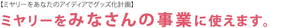 ミヤリーをみなさんの事業に使えます。